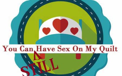 You Can {Still} Have Sex on My Quilt